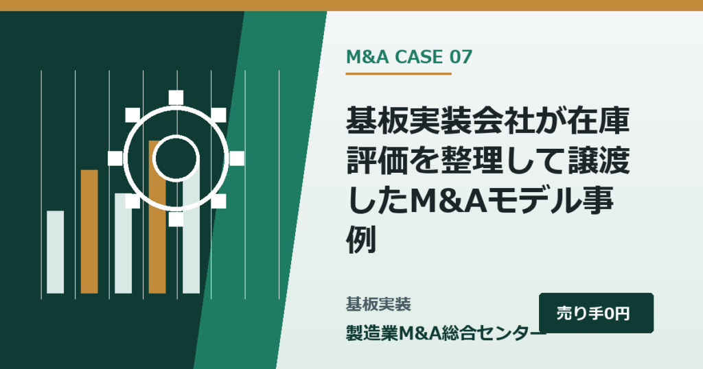 基板実装会社が在庫評価を整理して譲渡したM&Aモデル事例｜製造業M&A総合センター