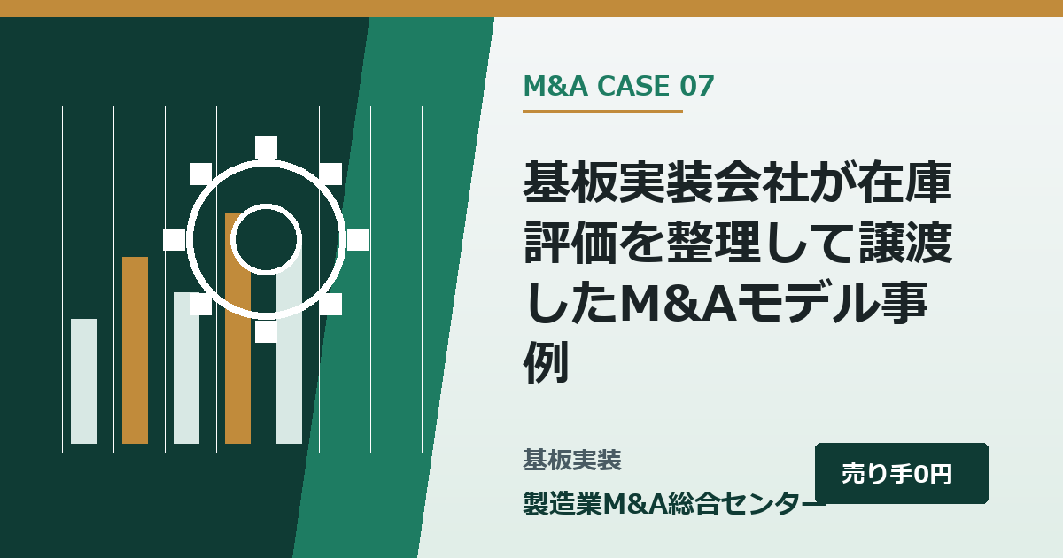 基板実装会社が在庫評価を整理して譲渡したM&Aモデル事例｜製造業M&A総合センター